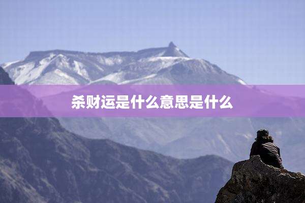 杀财运是什么意思是什么