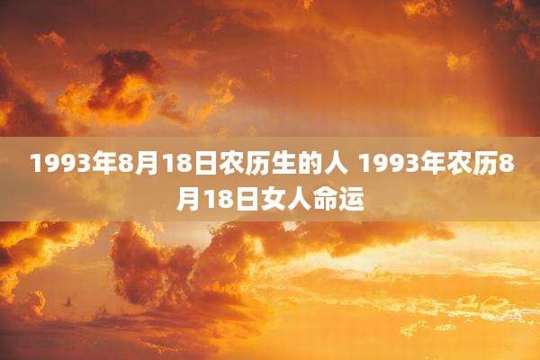 1993年8月18日农历生的人 1993年农历8月18日女人命运