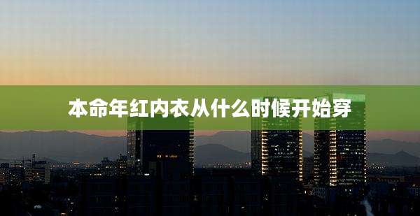 本命年红内衣从什么时候开始穿