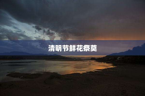 清明节鲜花祭奠