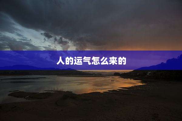 人的运气怎么来的
