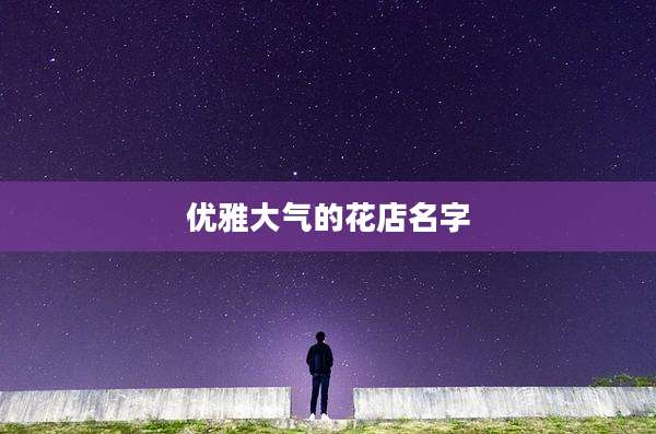 优雅大气的花店名字