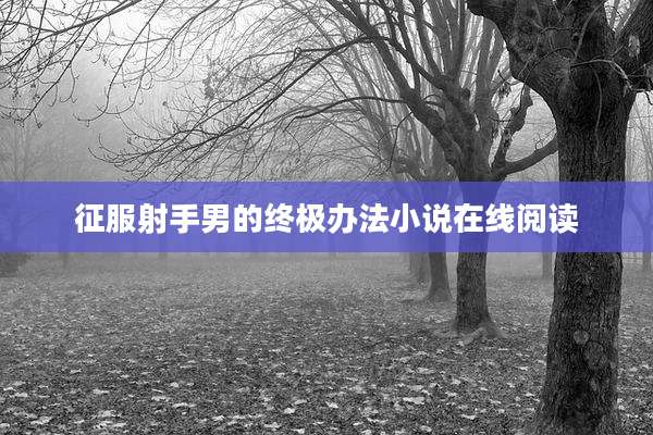 征服射手男的终极办法小说在线阅读