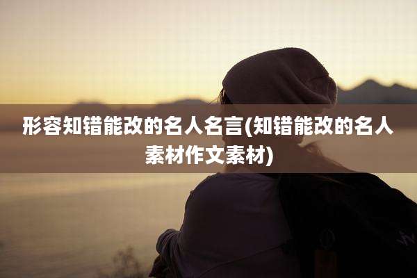 形容知错能改的名人名言(知错能改的名人素材作文素材)