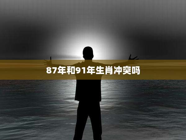87年和91年生肖冲突吗