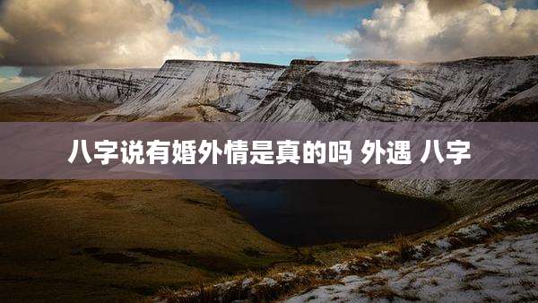 八字说有婚外情是真的吗 外遇 八字