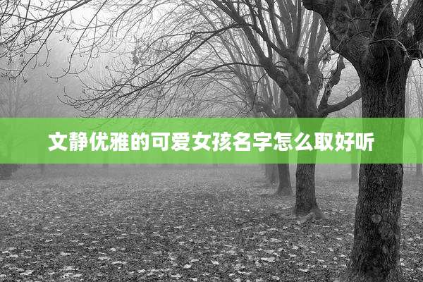 文静优雅的可爱女孩名字怎么取好听