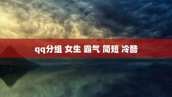 qq分组 女生 霸气 简短 冷酷