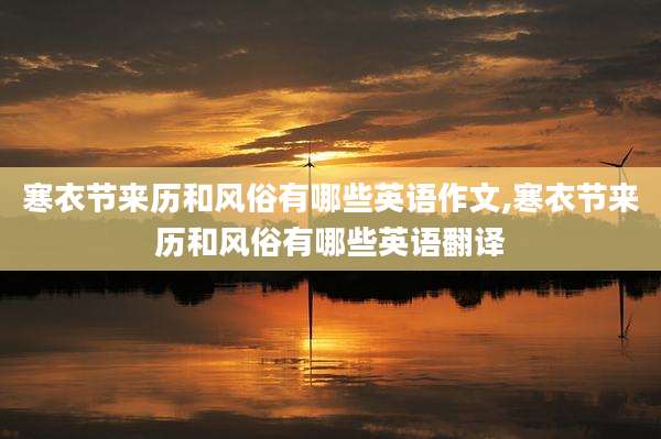 寒衣节来历和风俗有哪些英语作文,寒衣节来历和风俗有哪些英语翻译