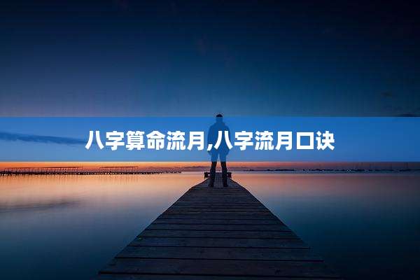 八字算命流月,八字流月口诀