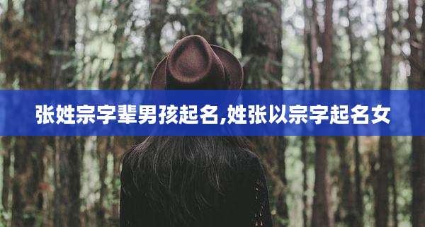 张姓宗字辈男孩起名,姓张以宗字起名女