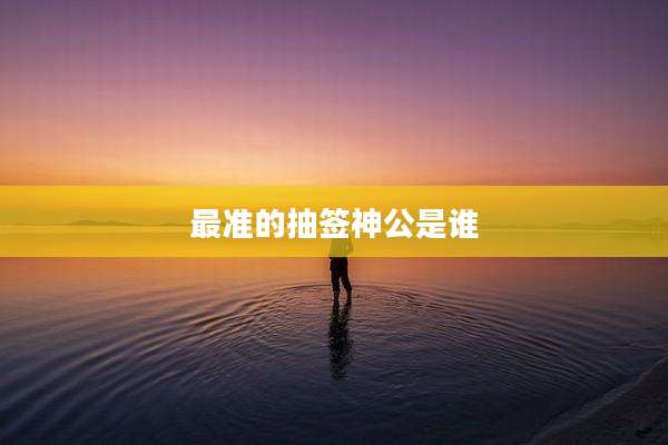最准的抽签神公是谁