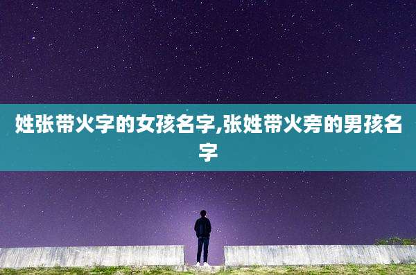 姓张带火字的女孩名字,张姓带火旁的男孩名字