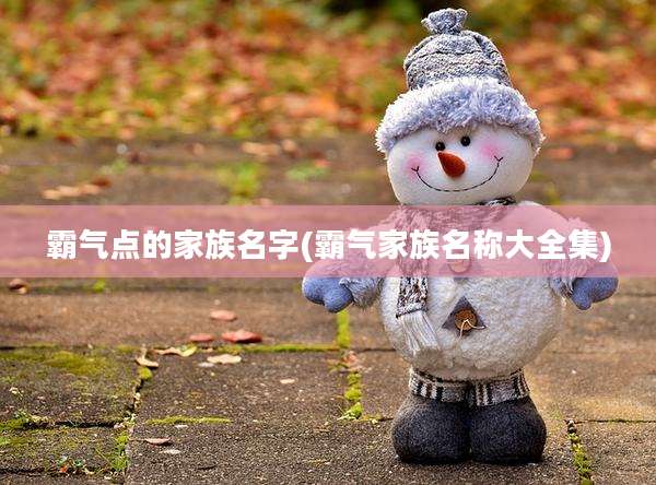 霸气点的家族名字(霸气家族名称大全集)
