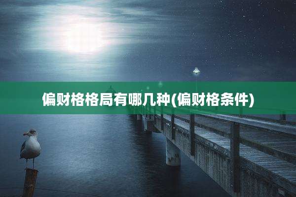 偏财格格局有哪几种(偏财格条件)