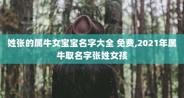 姓张的属牛女宝宝名字大全 免费,2021年属牛取名字张姓女孩