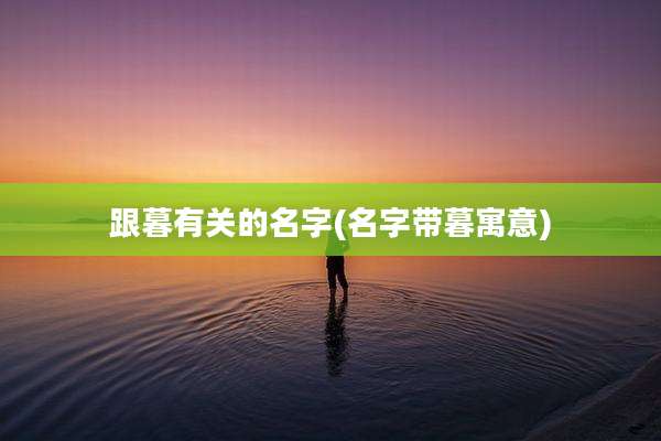 跟暮有关的名字(名字带暮寓意)