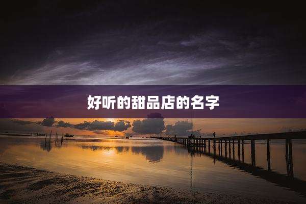 好听的甜品店的名字