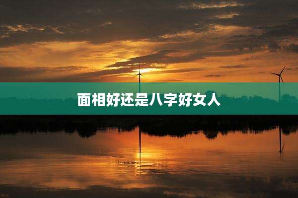 面相好还是八字好女人