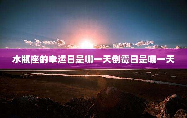 水瓶座的幸运日是哪一天倒霉日是哪一天