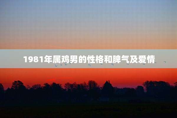 1981年属鸡男的性格和脾气及爱情