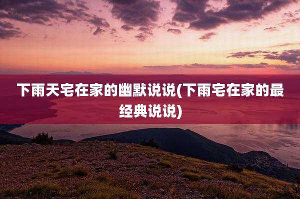 下雨天宅在家的幽默说说(下雨宅在家的最经典说说)