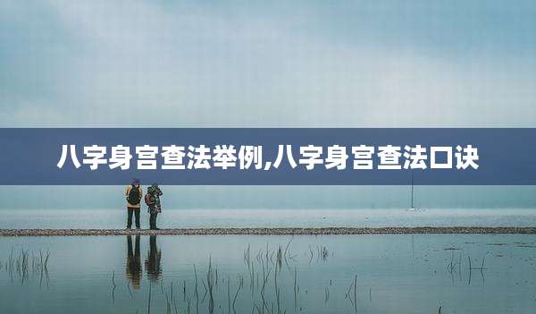 八字身宫查法举例,八字身宫查法口诀