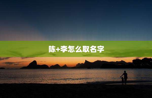 陈+李怎么取名字