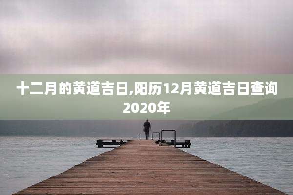 十二月的黄道吉日,阳历12月黄道吉日查询2020年
