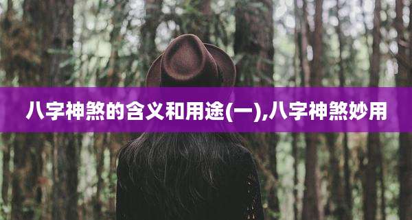 八字神煞的含义和用途(一),八字神煞妙用