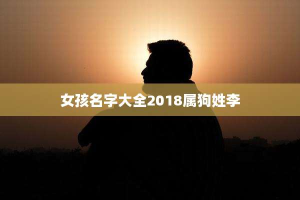 女孩名字大全2018属狗姓李