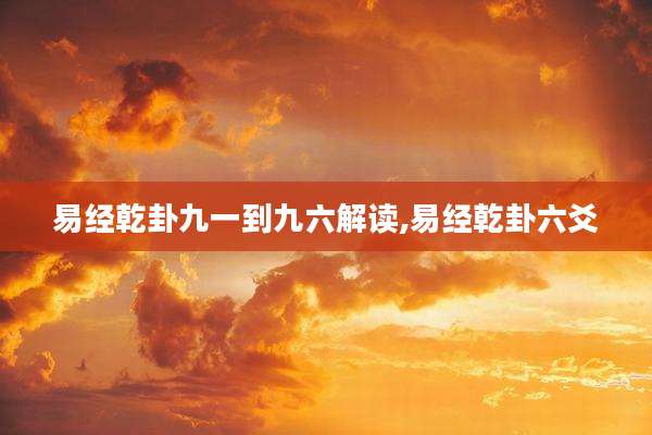 易经乾卦九一到九六解读,易经乾卦六爻