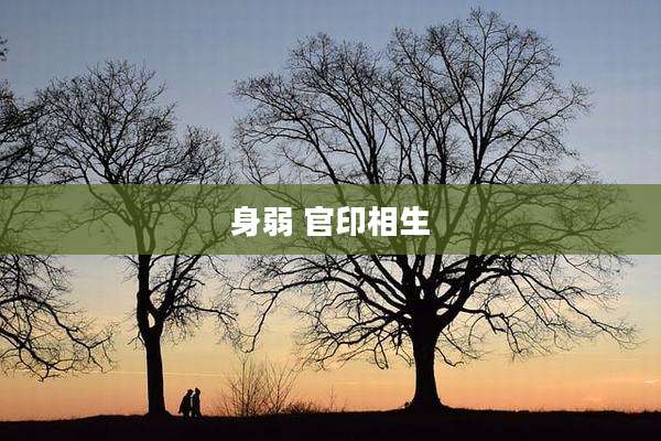 身弱 官印相生