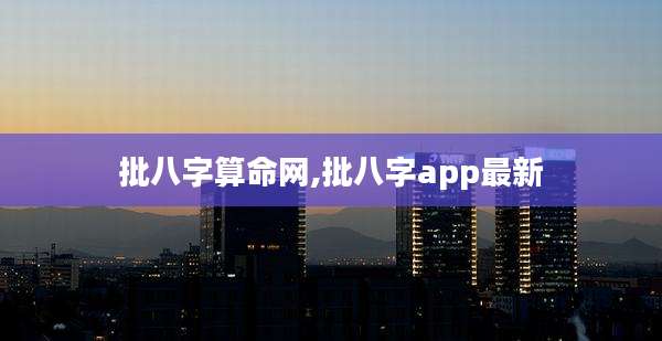 批八字算命网,批八字app最新