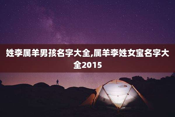 姓李属羊男孩名字大全,属羊李姓女宝名字大全2015