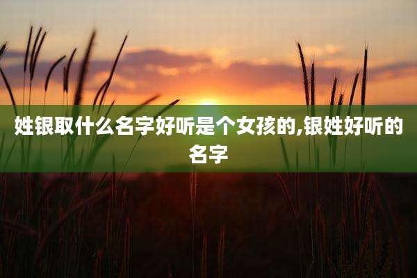 姓银取什么名字好听是个女孩的,银姓好听的名字