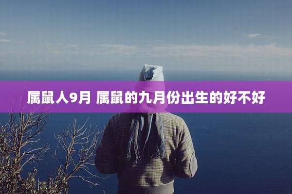 属鼠人9月 属鼠的九月份出生的好不好