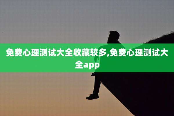 免费心理测试大全收藏较多,免费心理测试大全app