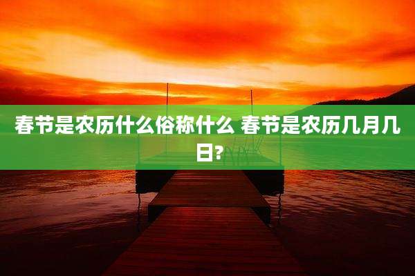 春节是农历什么俗称什么 春节是农历几月几日?