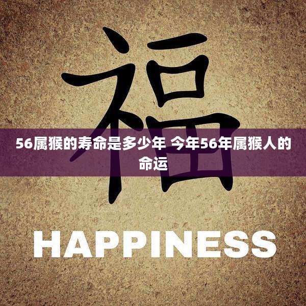 56属猴的寿命是多少年 今年56年属猴人的命运