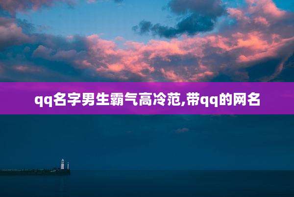 qq名字男生霸气高冷范,带qq的网名