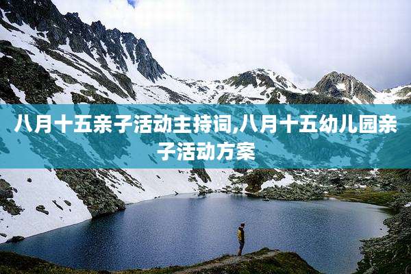 八月十五亲子活动主持词,八月十五幼儿园亲子活动方案