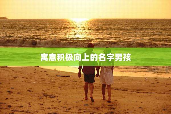 寓意积极向上的名字男孩