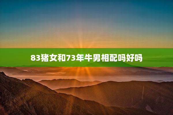 83猪女和73年牛男相配吗好吗