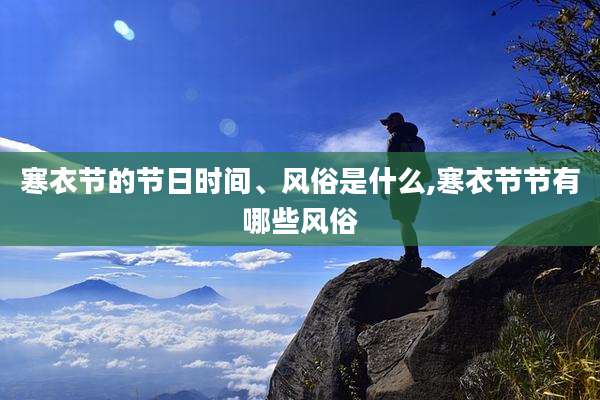 寒衣节的节日时间、风俗是什么,寒衣节节有哪些风俗
