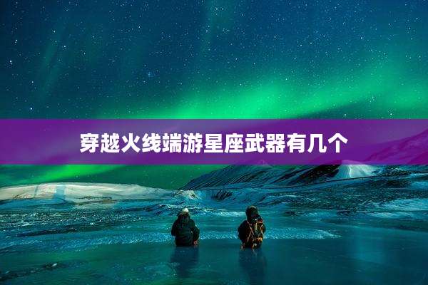 穿越火线端游星座武器有几个