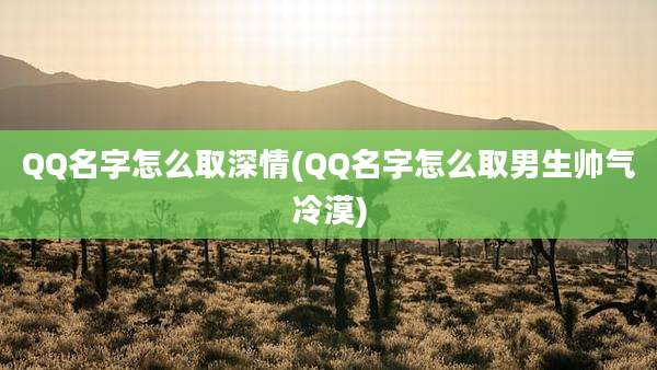 QQ名字怎么取深情(QQ名字怎么取男生帅气冷漠)