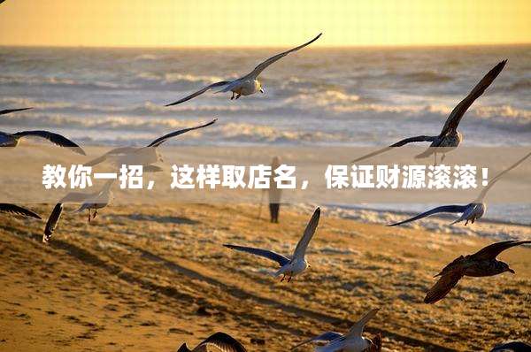 教你一招，这样取店名，保证财源滚滚！