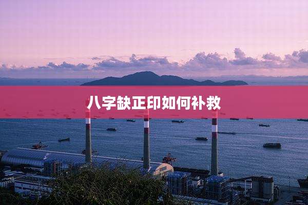 八字缺正印如何补救