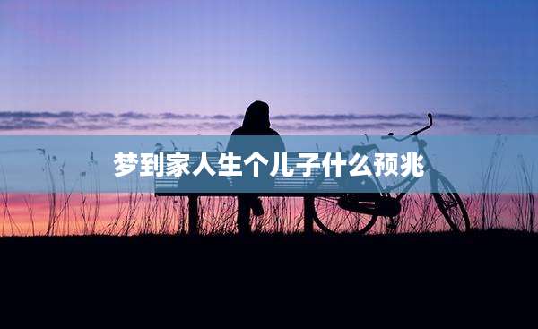 梦到家人生个儿子什么预兆